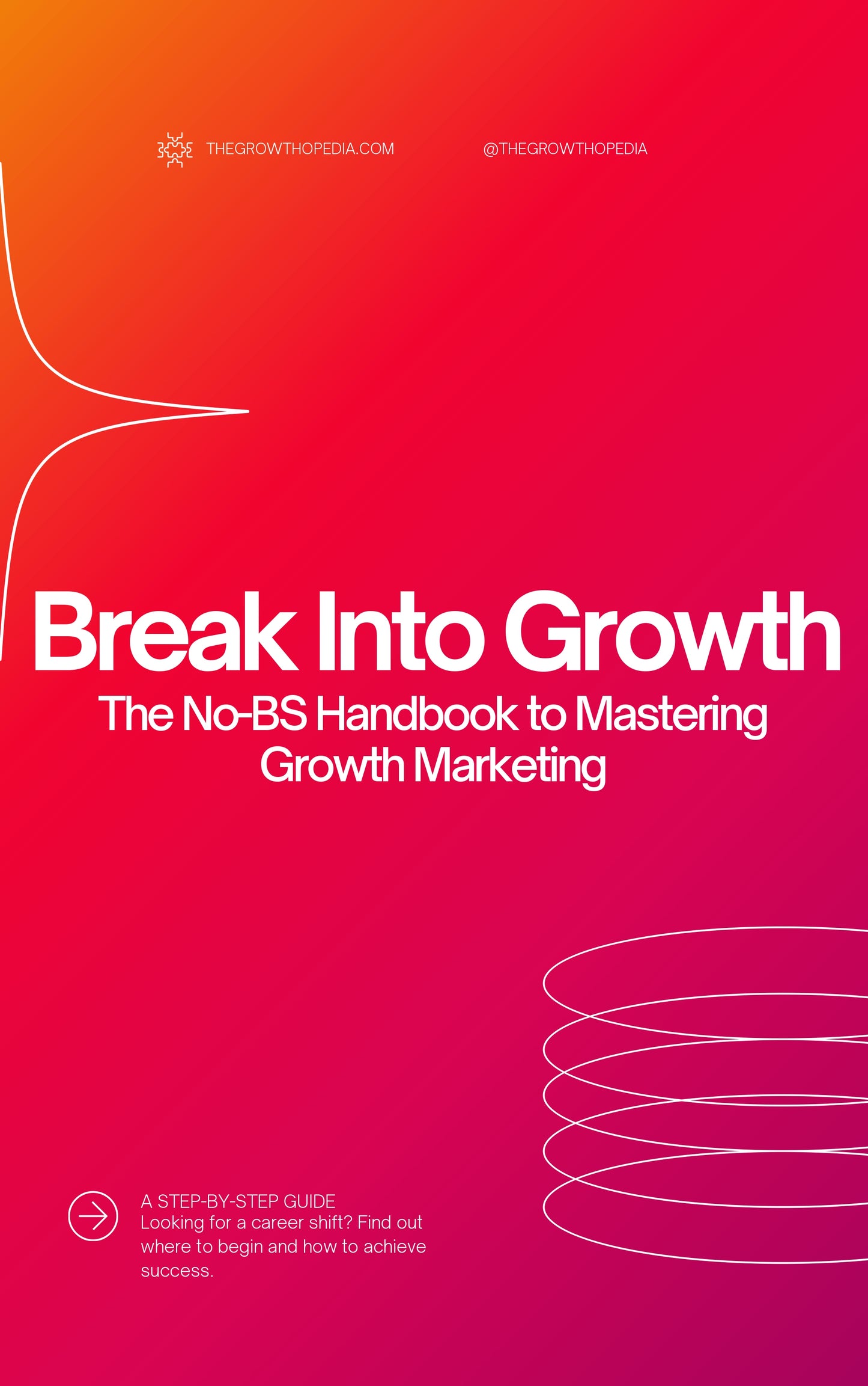 Break Into Growth: The No-BS Handbook to Mastering Growth Marketing